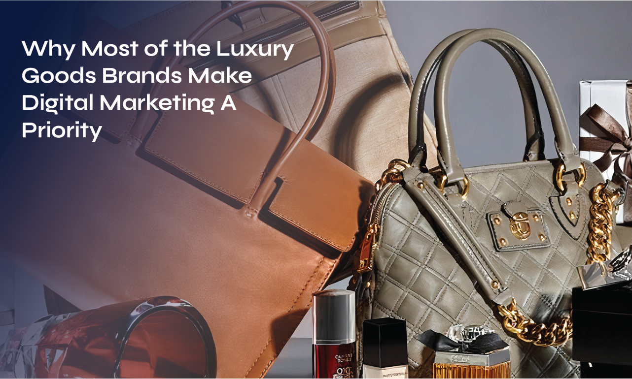 Why Most of the Luxury Goods Brands Make Digital Marketing A Priority?