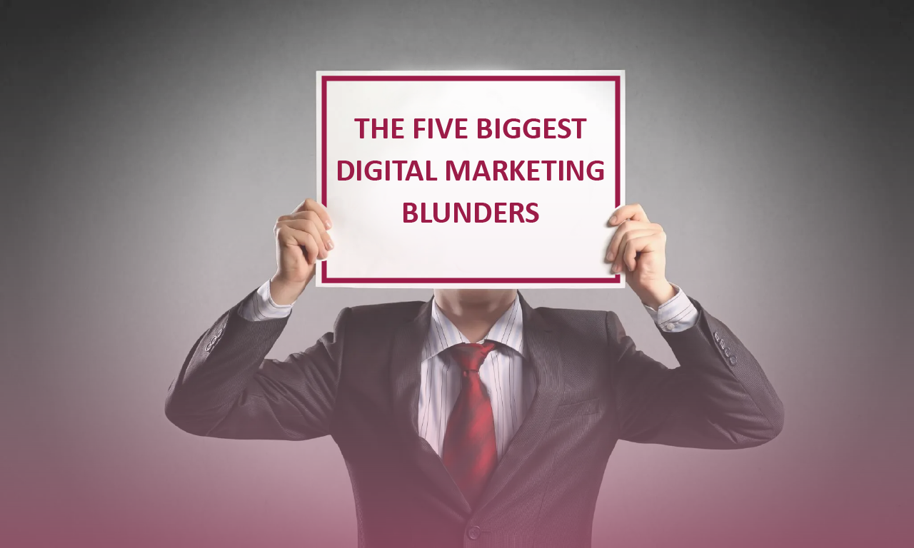 The Five Biggest Digital Marketing Blunders That Can Devastate Your Business