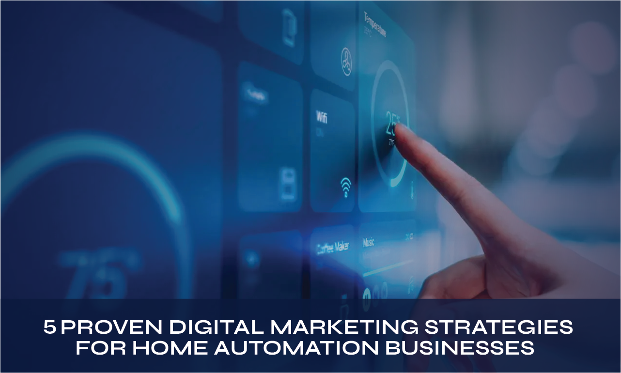 5 Proven Digital Marketing Strategies for Home Automation Businesses