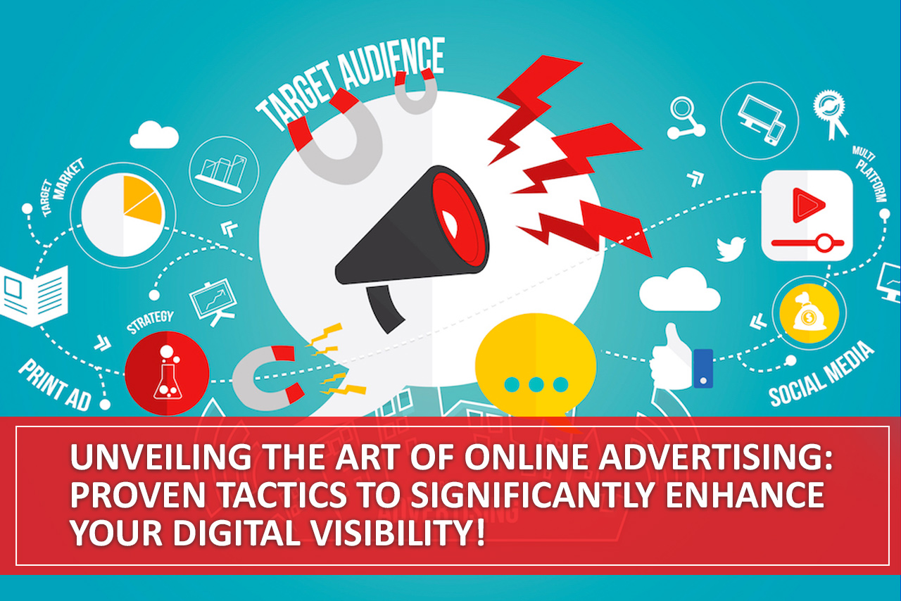 Unveiling the Art of Online Advertising Proven Tactics to Significantly Enhance Your Digital Visibility!