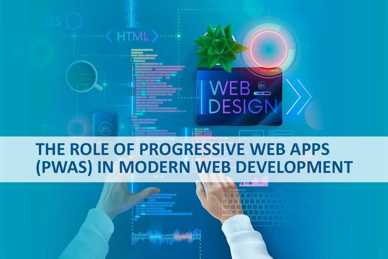 The Role of Progressive Web Apps (PWAs) in Modern Web Development
