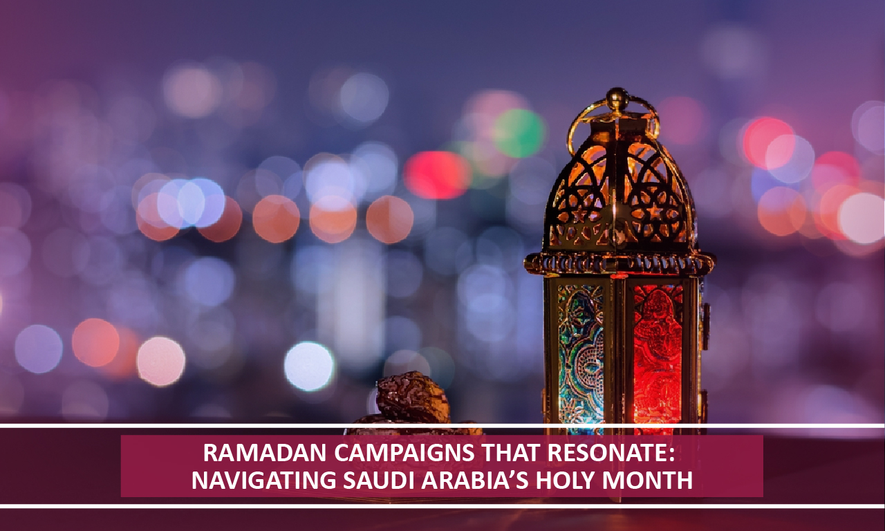 Ramadan Campaigns That Resonate: Navigating Saudi Arabia’s Holy Month