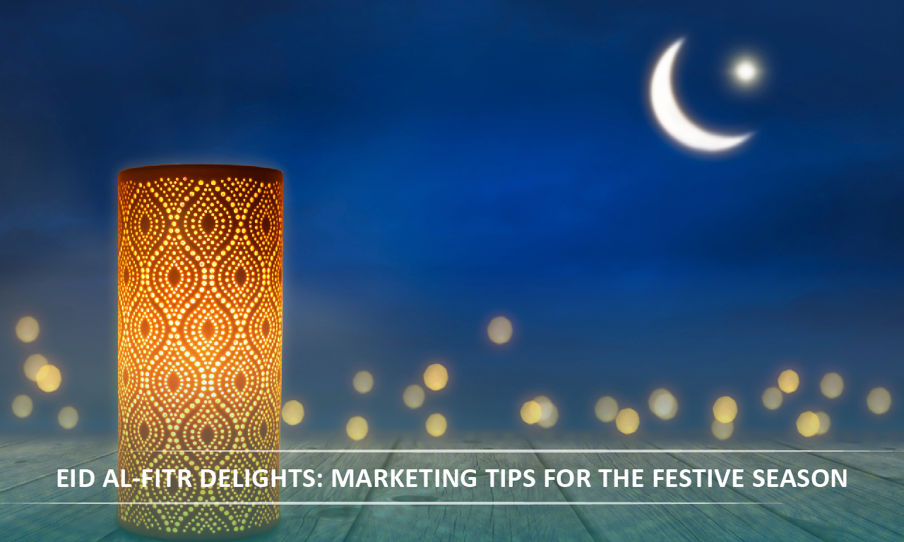 Eid Al-Fitr Delights: Marketing Tips for the Festive Season