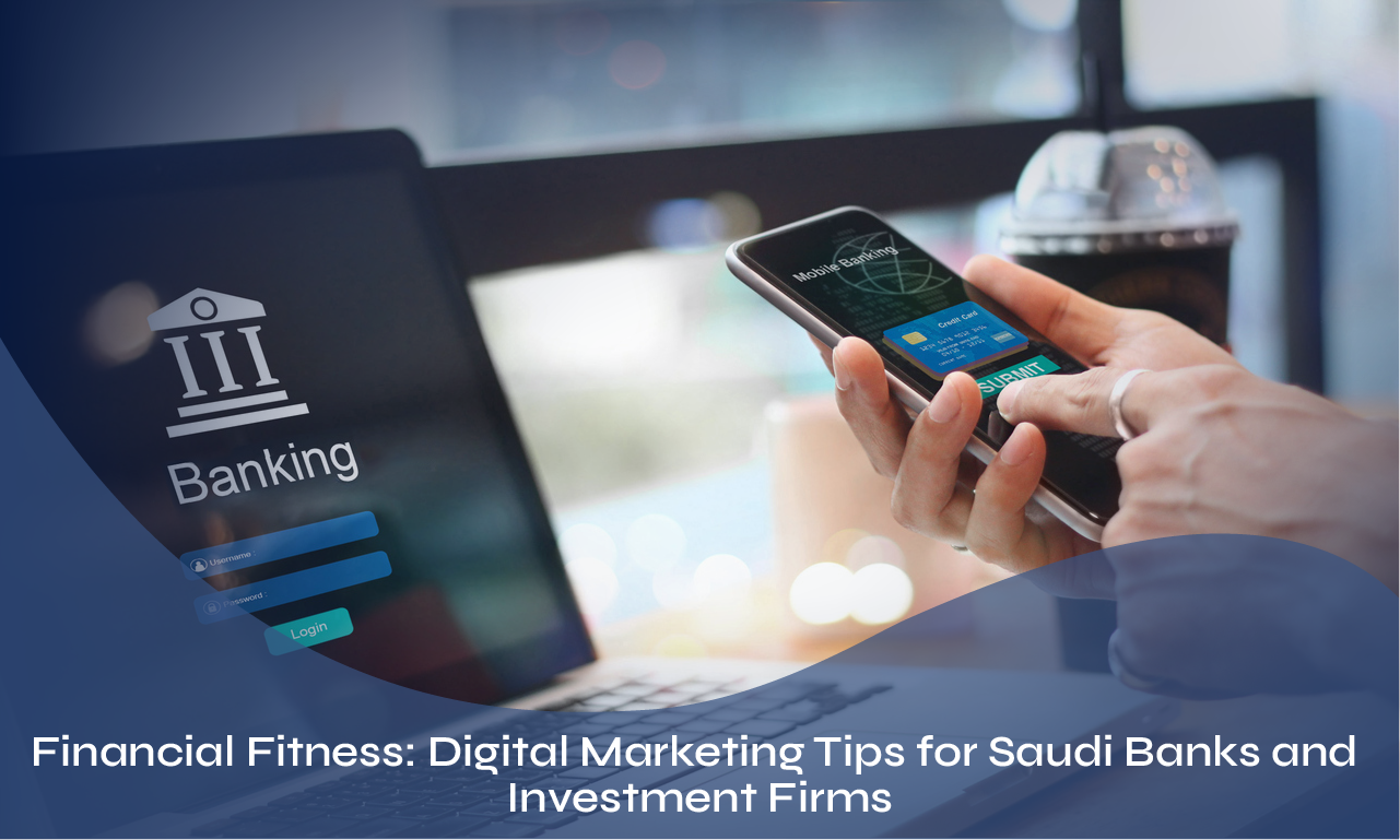Financial Fitness: Digital Marketing Tips for Saudi Banks and Investment Firms