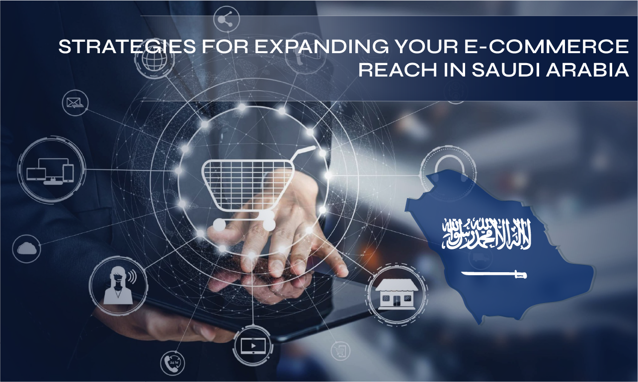 Breaking Boundaries: Strategies for Expanding Your E-Commerce Reach in Saudi Arabia