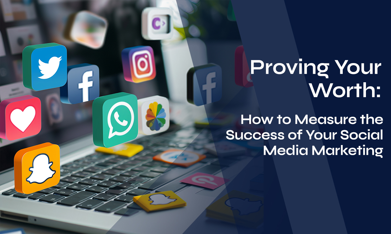 Proving Your Worth: How to Measure the Success of Your Social Media Marketing